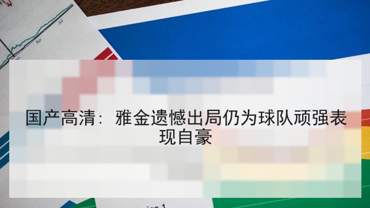 国产高清: 雅金遗憾出局仍为球队顽强表现自豪