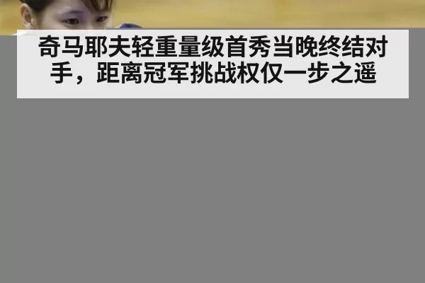 奇马耶夫轻重量级首秀当晚终结对手,距离冠军挑战权仅一步之遥
